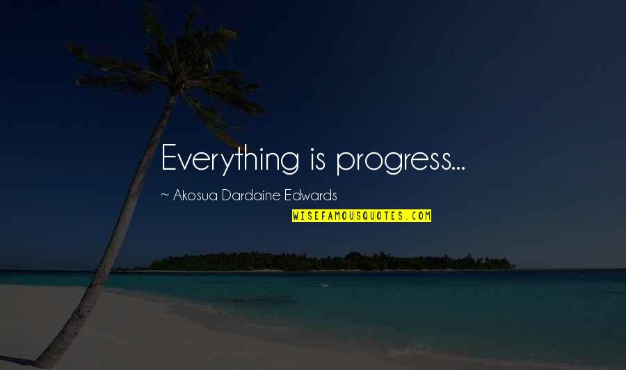 Redmount Ltd Quotes By Akosua Dardaine Edwards: Everything is progress... Redmount Ltd Quotes By Akosua Dardaine Edwards: Everything is progress...
