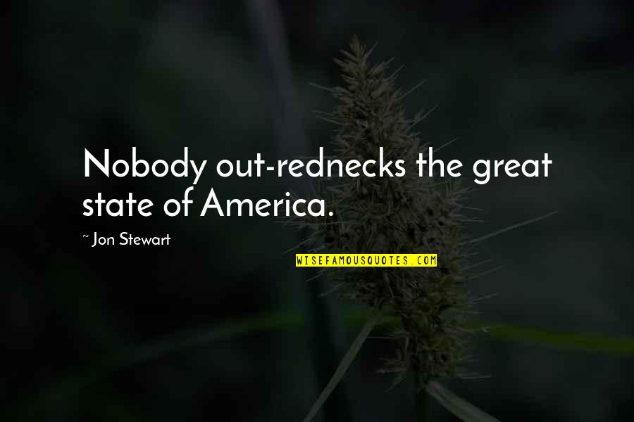 Redneck America Quotes By Jon Stewart: Nobody out-rednecks the great state of America.