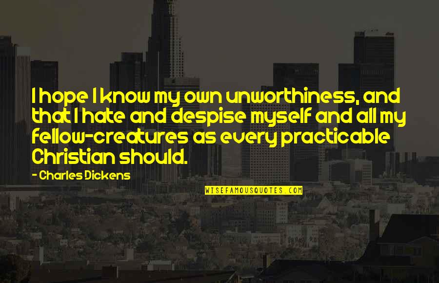 Redneck Fighting Quotes By Charles Dickens: I hope I know my own unworthiness, and Redneck Fighting Quotes By Charles Dickens: I hope I know my own unworthiness, and