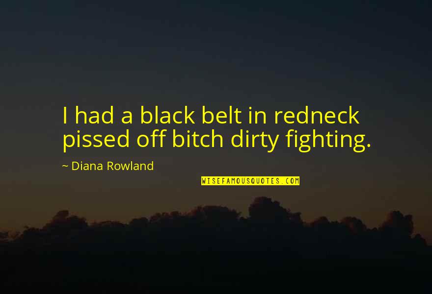 Redneck Fighting Quotes By Diana Rowland: I had a black belt in redneck pissed Redneck Fighting Quotes By Diana Rowland: I had a black belt in redneck pissed