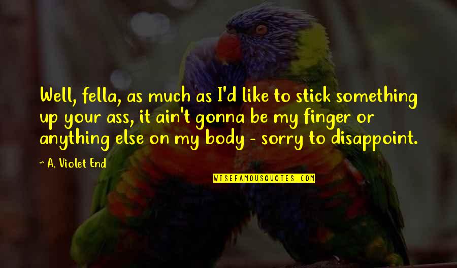 Redneck Humor Quotes By A. Violet End: Well, fella, as much as I'd like to