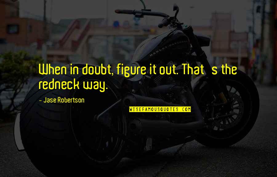 Redneck Quotes By Jase Robertson: When in doubt, figure it out. That's the