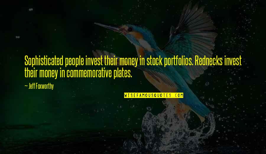 Redneck Quotes By Jeff Foxworthy: Sophisticated people invest their money in stock portfolios.