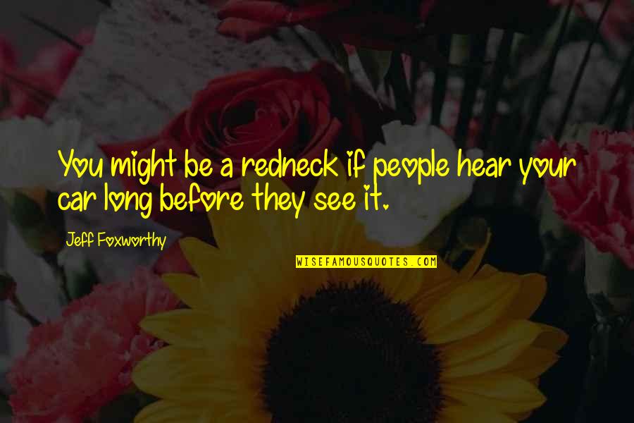 Redneck Quotes By Jeff Foxworthy: You might be a redneck if people hear