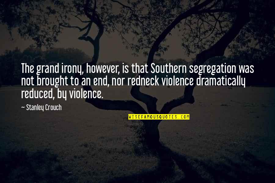 Redneck Quotes By Stanley Crouch: The grand irony, however, is that Southern segregation Redneck Quotes By Stanley Crouch: The grand irony, however, is that Southern segregation