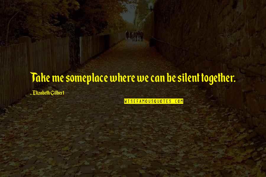 Redni Brojevi Quotes By Elizabeth Gilbert: Take me someplace where we can be silent