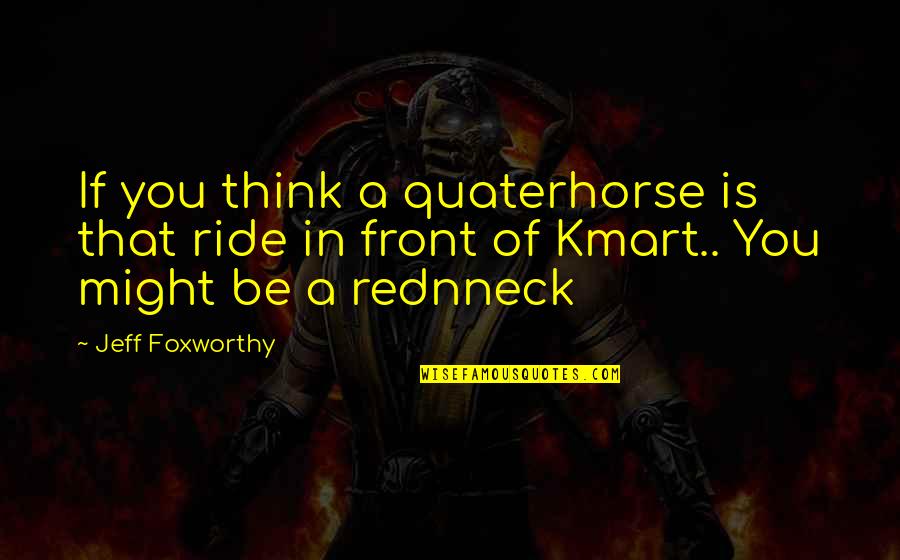 Rednneck Quotes By Jeff Foxworthy: If you think a quaterhorse is that ride
