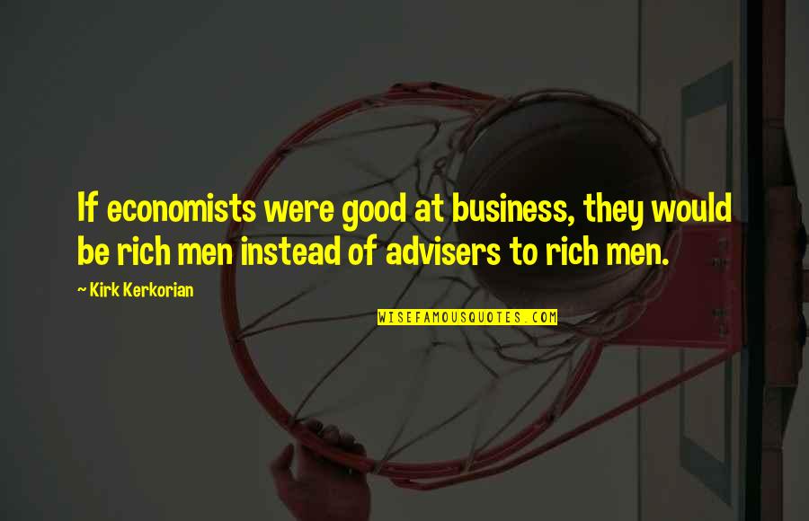 Redoblar Quotes By Kirk Kerkorian: If economists were good at business, they would Redoblar Quotes By Kirk Kerkorian: If economists were good at business, they would