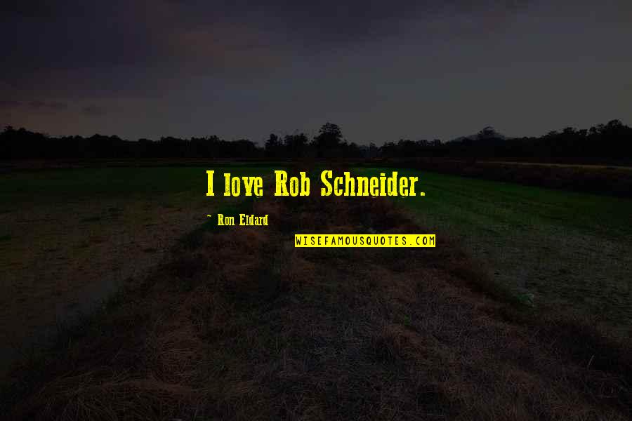 Redoble Por Quotes By Ron Eldard: I love Rob Schneider.