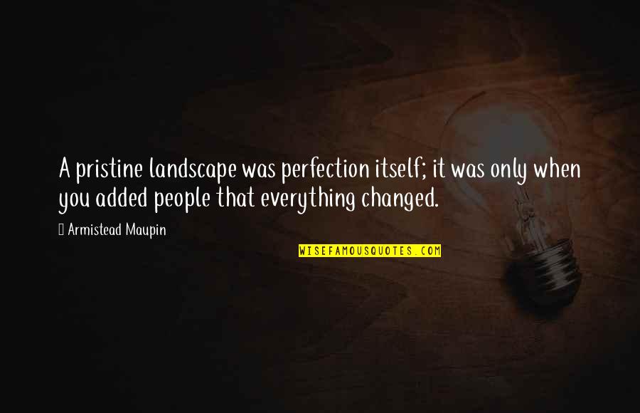 Redobles Quotes By Armistead Maupin: A pristine landscape was perfection itself; it was Redobles Quotes By Armistead Maupin: A pristine landscape was perfection itself; it was