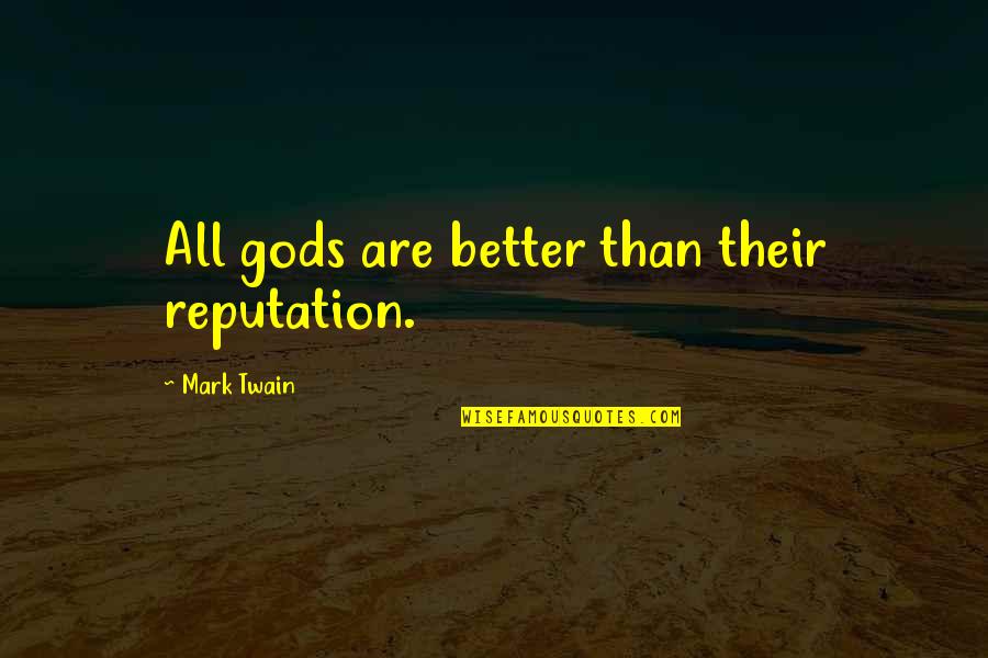 Redobles Quotes By Mark Twain: All gods are better than their reputation. Redobles Quotes By Mark Twain: All gods are better than their reputation.