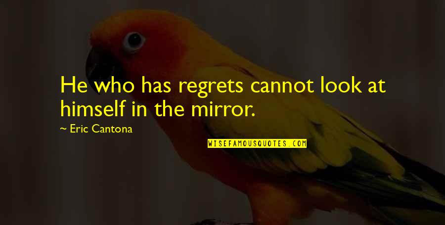 Redondear Un Quotes By Eric Cantona: He who has regrets cannot look at himself