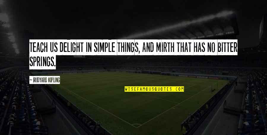 Redondo Quotes By Rudyard Kipling: Teach us delight in simple things, and mirth Redondo Quotes By Rudyard Kipling: Teach us delight in simple things, and mirth