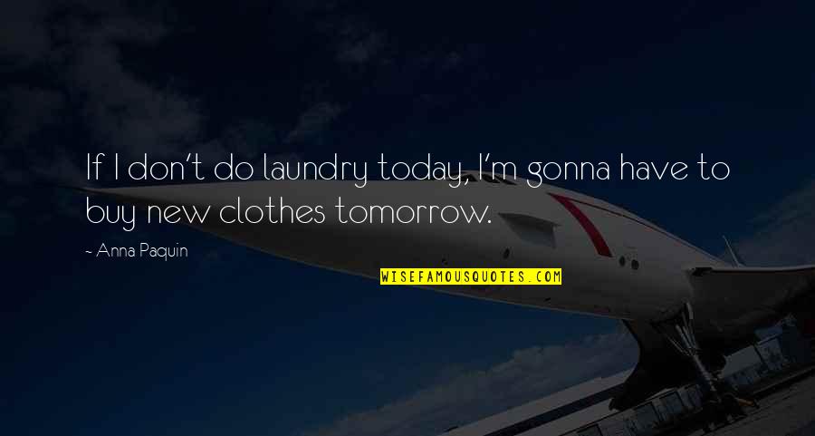 Redonned Quotes By Anna Paquin: If I don't do laundry today, I'm gonna