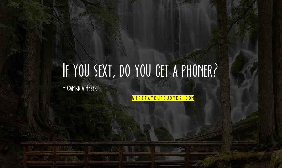 Redonned Quotes By Cambria Hebert: If you sext, do you get a phoner?