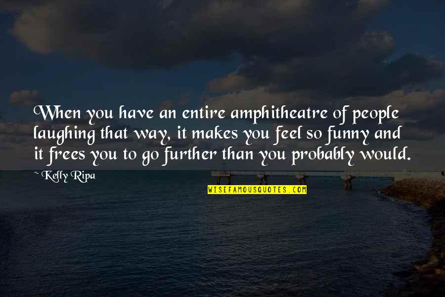 Redonnerie Quotes By Kelly Ripa: When you have an entire amphitheatre of people