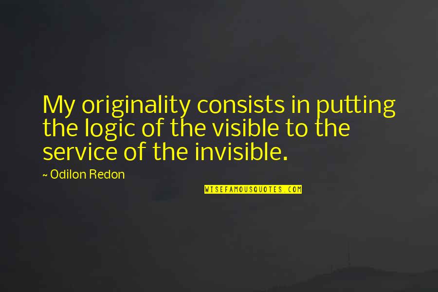 Redon's Quotes By Odilon Redon: My originality consists in putting the logic of Redon's Quotes By Odilon Redon: My originality consists in putting the logic of