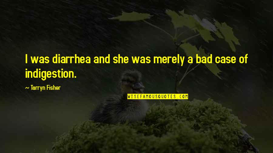 Redon's Quotes By Tarryn Fisher: I was diarrhea and she was merely a Redon's Quotes By Tarryn Fisher: I was diarrhea and she was merely a