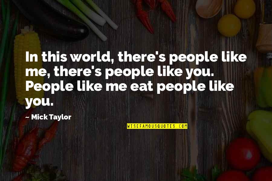 Redoslijed Na Quotes By Mick Taylor: In this world, there's people like me, there's