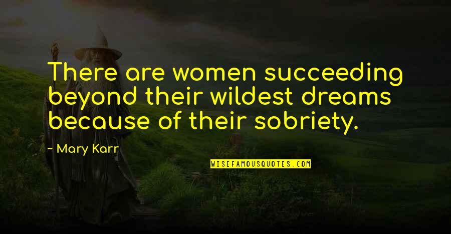 Redouane Hadi Quotes By Mary Karr: There are women succeeding beyond their wildest dreams