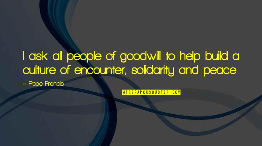Redouane Hadi Quotes By Pope Francis: I ask all people of goodwill to help Redouane Hadi Quotes By Pope Francis: I ask all people of goodwill to help
