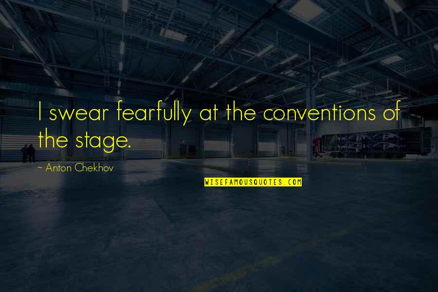 Redouane Litaoui Quotes By Anton Chekhov: I swear fearfully at the conventions of the Redouane Litaoui Quotes By Anton Chekhov: I swear fearfully at the conventions of the