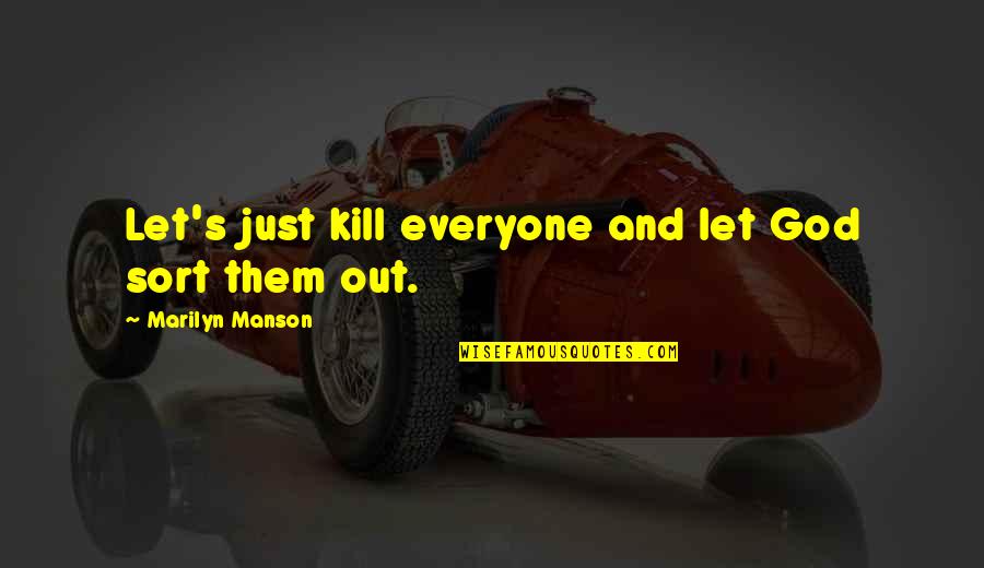 Redouane Litaoui Quotes By Marilyn Manson: Let's just kill everyone and let God sort Redouane Litaoui Quotes By Marilyn Manson: Let's just kill everyone and let God sort