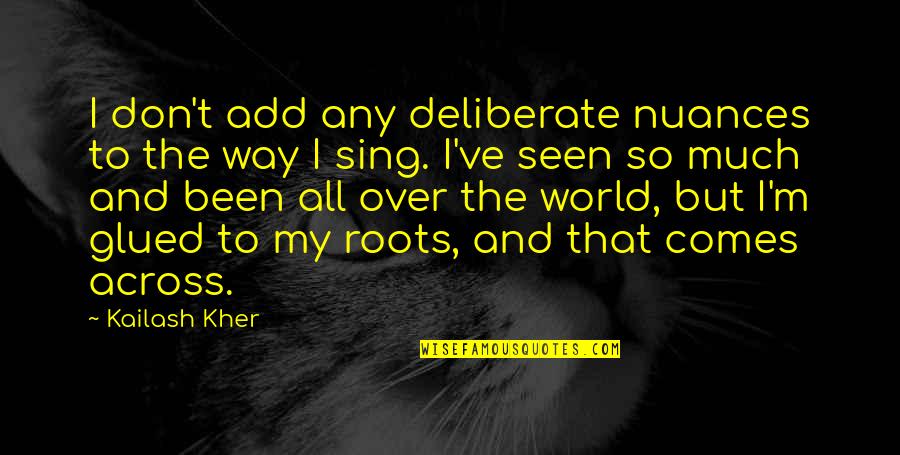 Redoubled African Quotes By Kailash Kher: I don't add any deliberate nuances to the Redoubled African Quotes By Kailash Kher: I don't add any deliberate nuances to the