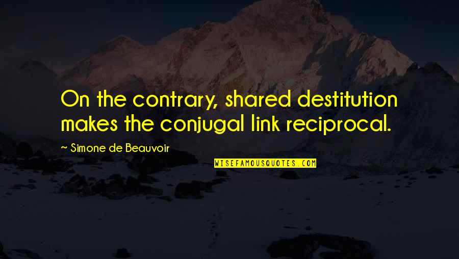 Redoubling Synonyms Quotes By Simone De Beauvoir: On the contrary, shared destitution makes the conjugal Redoubling Synonyms Quotes By Simone De Beauvoir: On the contrary, shared destitution makes the conjugal