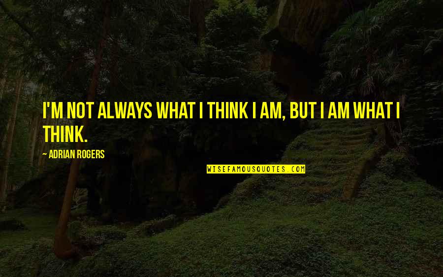 Redound Quotes By Adrian Rogers: I'm not always what I think I am,