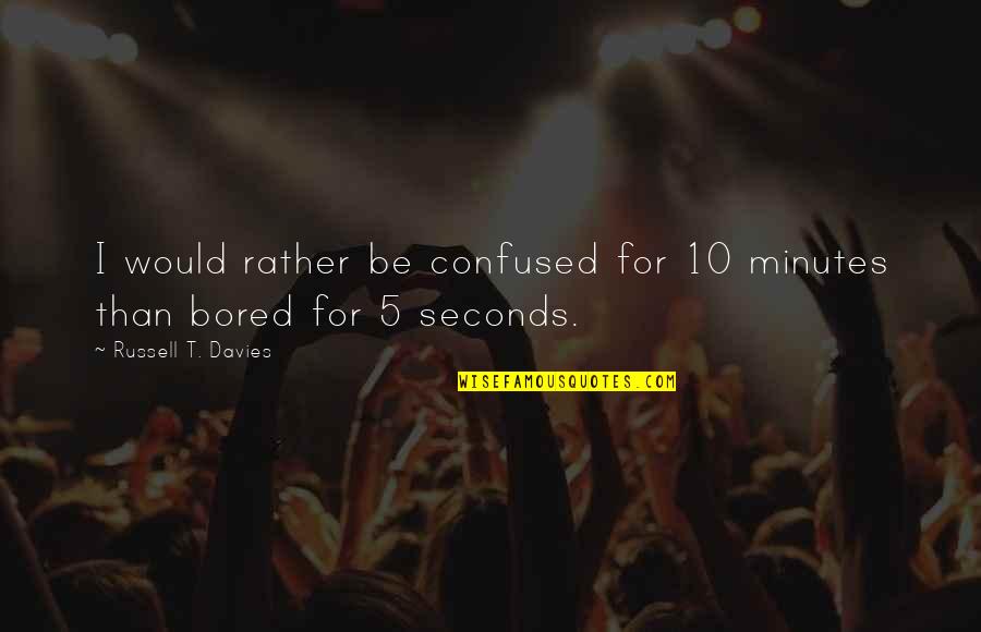Redoute Fr Quotes By Russell T. Davies: I would rather be confused for 10 minutes Redoute Fr Quotes By Russell T. Davies: I would rather be confused for 10 minutes