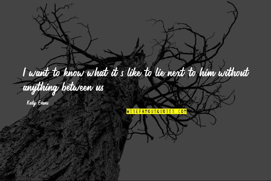 Redoute Interieur Quotes By Katy Evans: I want to know what it's like to