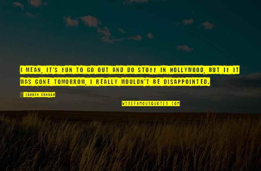 Redoutes Finest Quotes By Lauren Conrad: I mean, it's fun to go out and