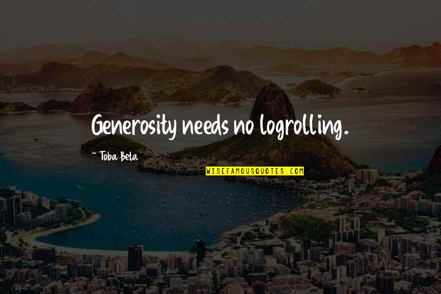 Redoutes Quotes By Toba Beta: Generosity needs no logrolling.