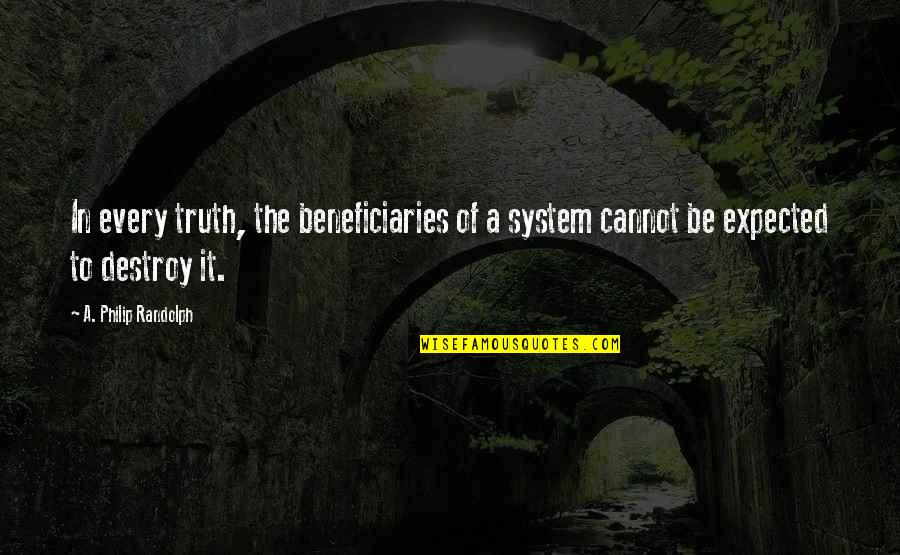 Redovno Sluzenje Quotes By A. Philip Randolph: In every truth, the beneficiaries of a system Redovno Sluzenje Quotes By A. Philip Randolph: In every truth, the beneficiaries of a system