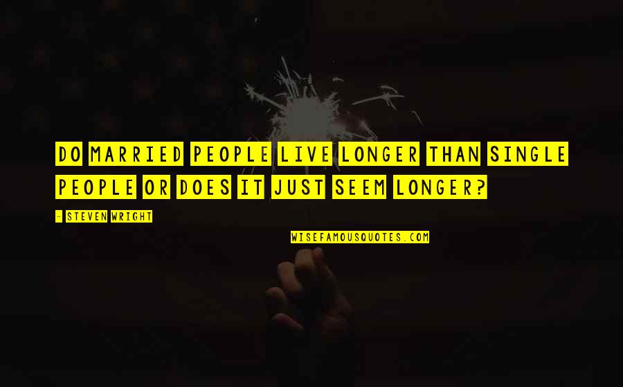 Redovnost Quotes By Steven Wright: Do married people live longer than single people