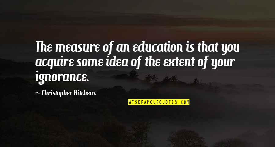 Redpath Mining Quotes By Christopher Hitchens: The measure of an education is that you