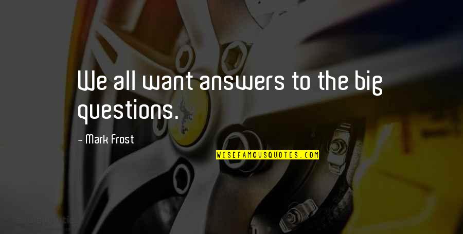 Redraft 2017 Quotes By Mark Frost: We all want answers to the big questions. Redraft 2017 Quotes By Mark Frost: We all want answers to the big questions.