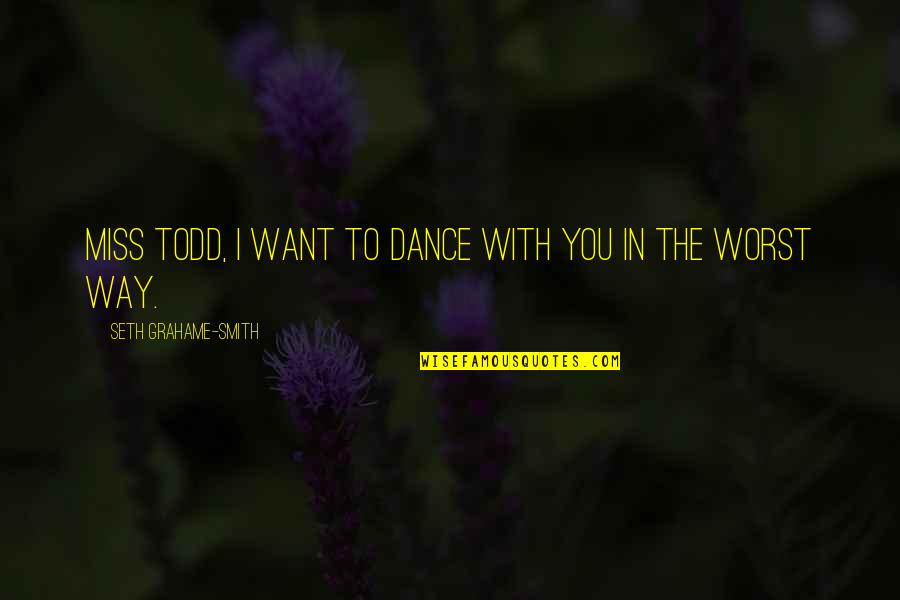 Redraft 2017 Quotes By Seth Grahame-Smith: Miss Todd, I want to dance with you Redraft 2017 Quotes By Seth Grahame-Smith: Miss Todd, I want to dance with you