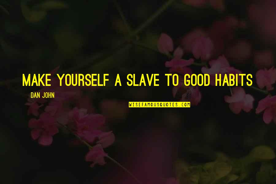 Redrafted Quotes By Dan John: Make yourself a slave to good habits