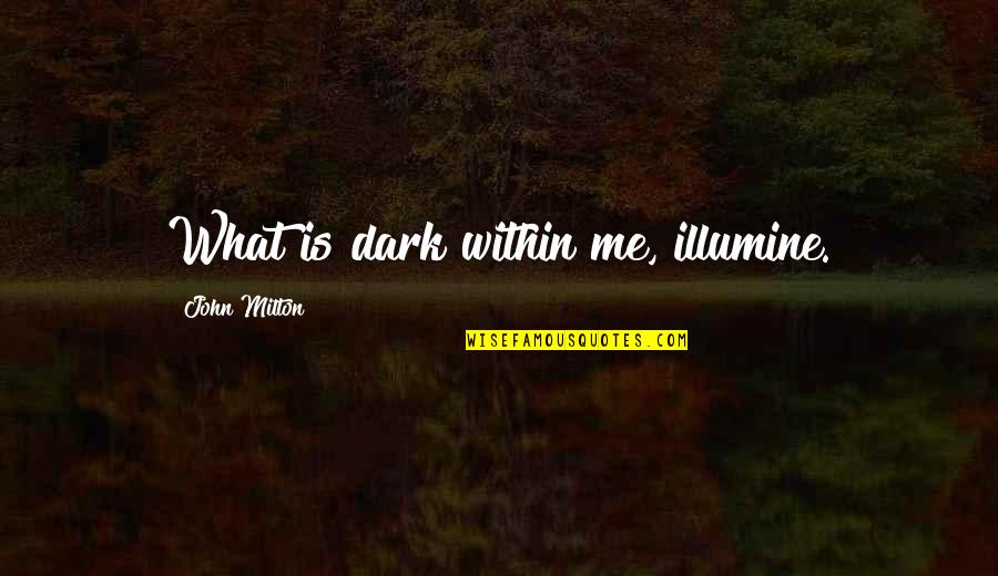 Redrafted Quotes By John Milton: What is dark within me, illumine.