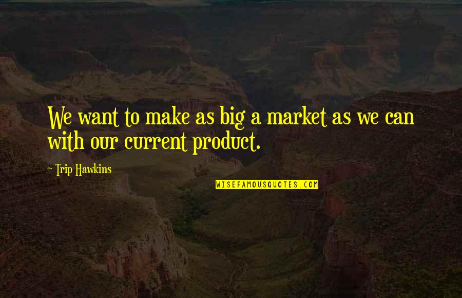 Redrafting Quotes By Trip Hawkins: We want to make as big a market