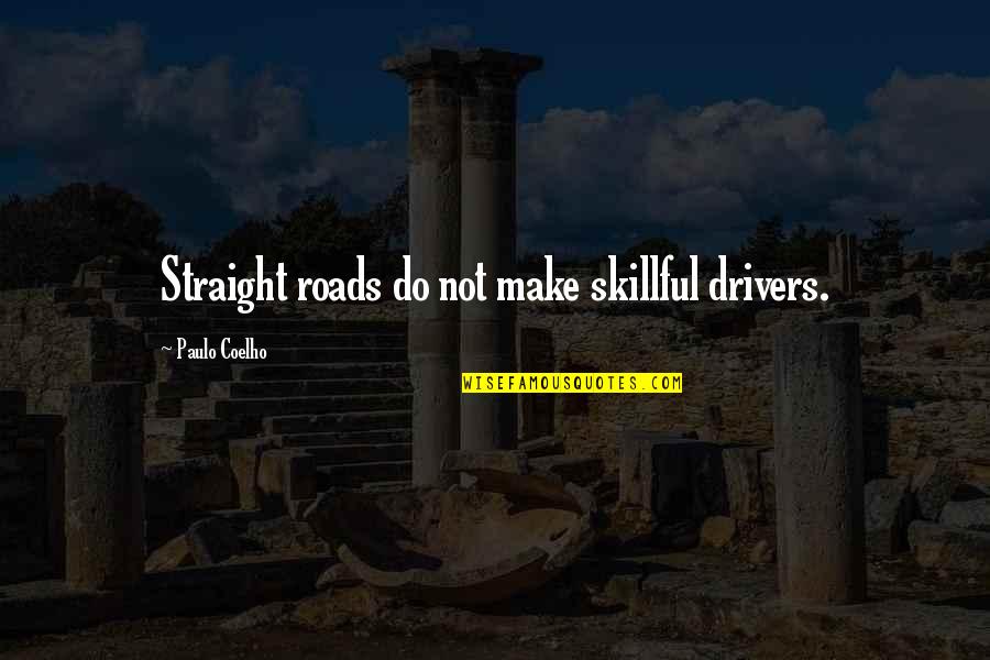 Redraw Quotes By Paulo Coelho: Straight roads do not make skillful drivers.