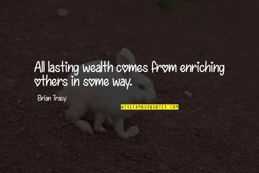 Redraw This Quotes By Brian Tracy: All lasting wealth comes from enriching others in