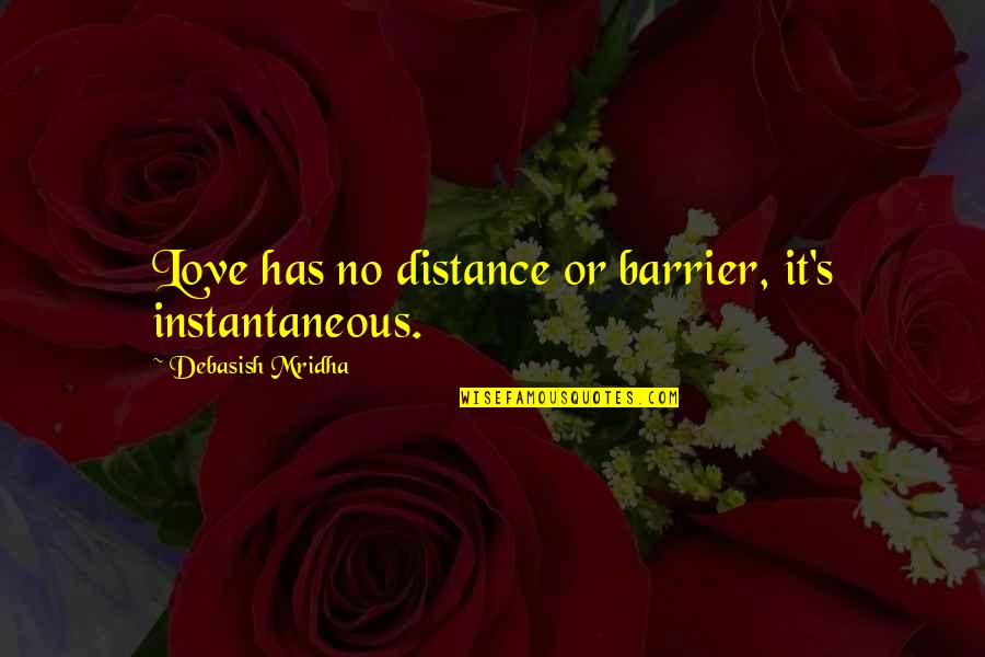 Redraw This Quotes By Debasish Mridha: Love has no distance or barrier, it's instantaneous.