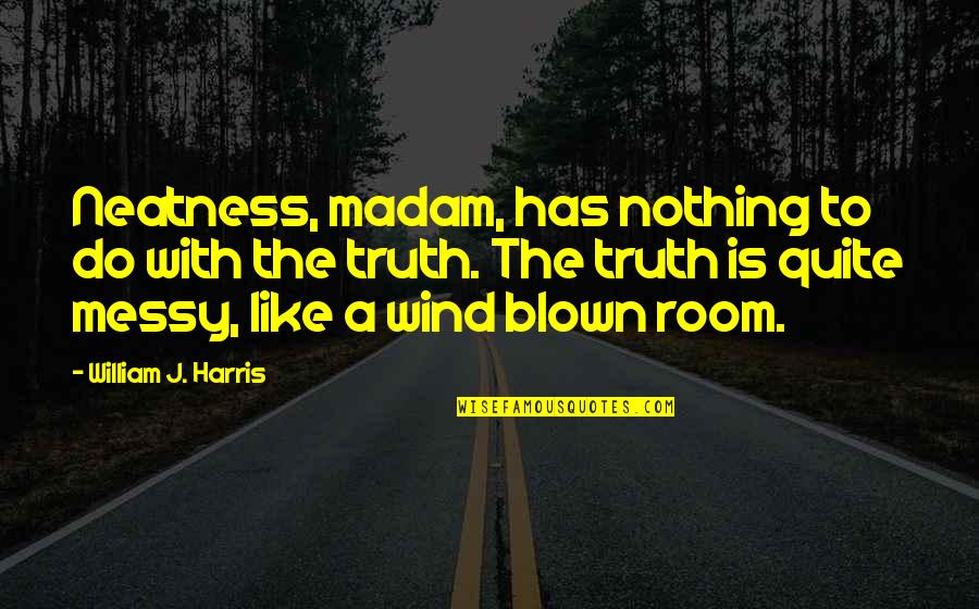 Redress Of Poetry Quotes By William J. Harris: Neatness, madam, has nothing to do with the