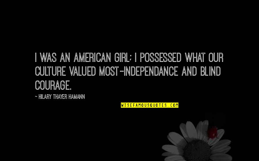 Redressability Standing Quotes By Hilary Thayer Hamann: I was an American girl; I possessed what Redressability Standing Quotes By Hilary Thayer Hamann: I was an American girl; I possessed what