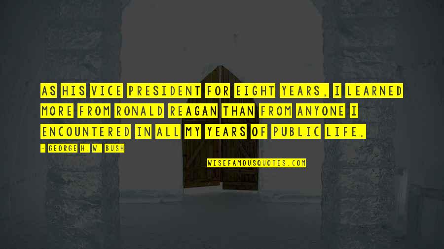 Redrick Quotes By George H. W. Bush: As his vice president for eight years, I Redrick Quotes By George H. W. Bush: As his vice president for eight years, I