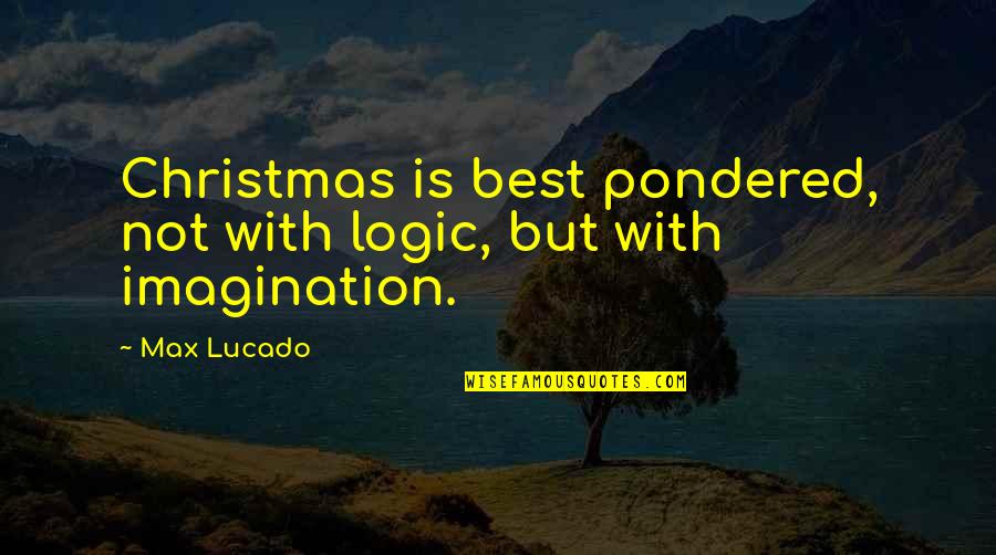Redricks Quotes By Max Lucado: Christmas is best pondered, not with logic, but