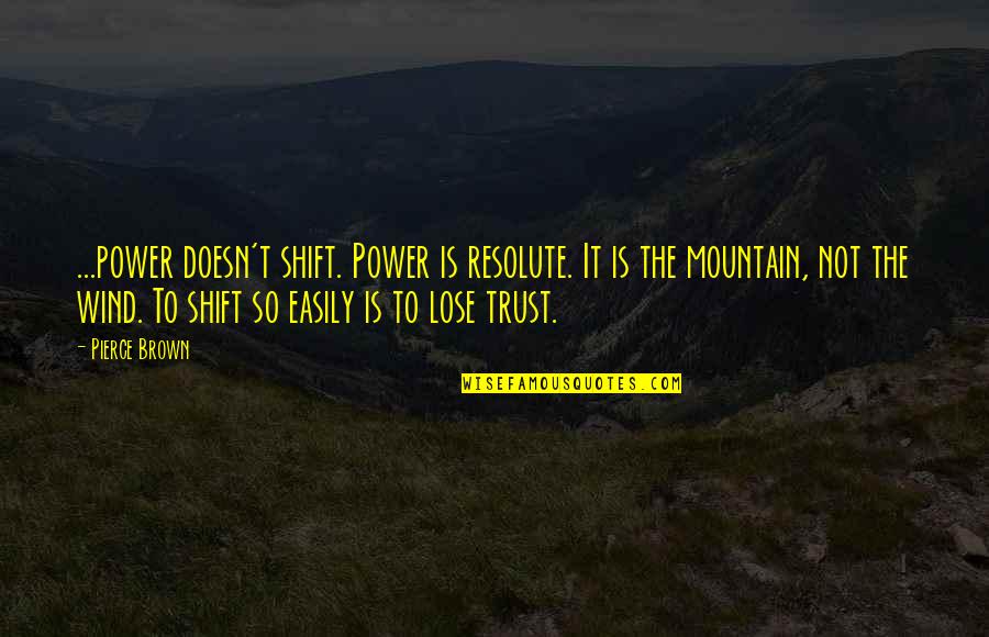 Redrought Quotes By Pierce Brown: ...power doesn't shift. Power is resolute. It is